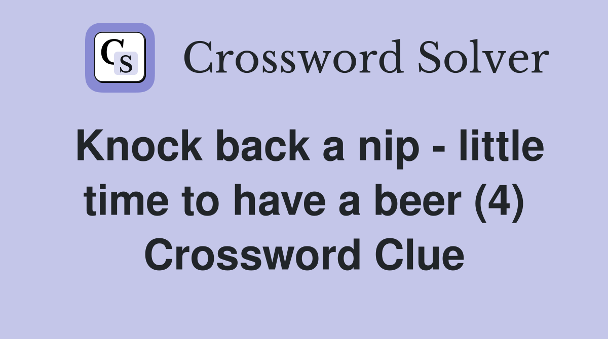 Knock back a nip little time to have a beer (4) Crossword Clue